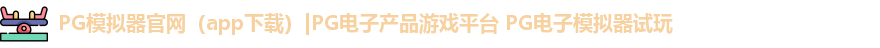 PG模拟器官网（app下载）|PG电子产品游戏平台 PG电子模拟器试玩